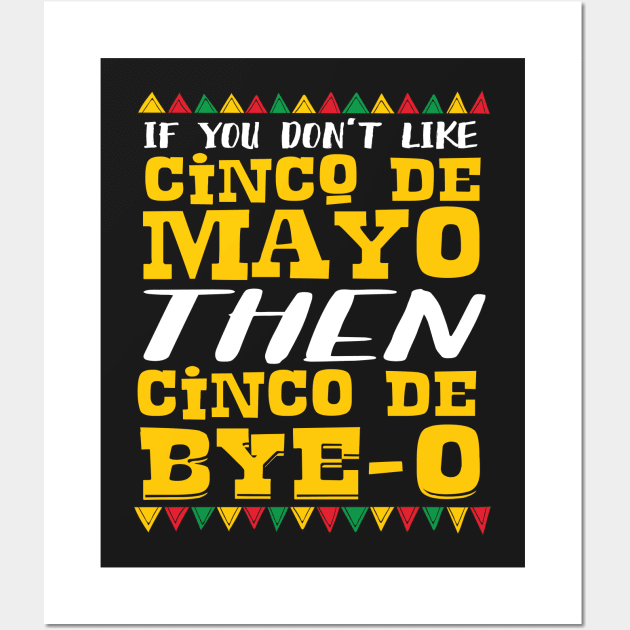 If You Don't Like Cinco De Mayo Then Cinco De Bye-o Wall Art by Eugenex